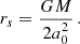 $$ \begin{aligned} r_s&= \frac{GM}{2a_0^2} \,. \end{aligned} $$