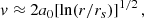 $$ \begin{aligned} v&\approx 2a_0 [\ln (r/r_s)]^{1/2} \,, \end{aligned} $$