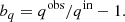$$ \begin{aligned} b_q = q^\mathrm{obs}/q^\mathrm{in} - 1. \end{aligned} $$
