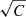 $ \sqrt{C} $