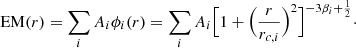 $$ \begin{aligned} \mathrm{EM}(r) = \sum _i A_i \phi _i (r) = \sum _i A_i \Big [1+\Big (\frac{r}{r_{c,i}}\Big )^2\Big ]^{-3\beta _i + \frac{1}{2}}\cdot \end{aligned} $$