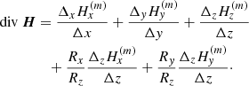 $$ \begin{aligned} \mathrm{div}~\boldsymbol{H} &=\frac{\Delta _{x}H_{x}^{(m)}}{\Delta x}+\frac{\Delta _{y}H_{y}^{(m)}}{\Delta y}+\frac{\Delta _{z}H_{z}^{(m)}}{\Delta z}\nonumber \\&\quad +\frac{R_{x}}{R_{z}}\frac{\Delta _{z}H_{x}^{(m)}}{\Delta z}+\frac{R_{y}}{ R_{z}}\frac{\Delta _{z}H_{y}^{(m)}}{\Delta z}\cdot \end{aligned} $$