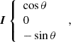 $$ \begin{aligned} \boldsymbol{I}\left\{ \begin{array}{l} \cos \theta \\ 0 \\ -\sin \theta \end{array} \right. \ , \end{aligned} $$