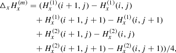 $$ \begin{aligned} \Delta _{x}H_{x}^{(m)} &=(H_{x}^{(1)}(i+1,j)-H_{x}^{(1)}(i,j)\nonumber \\&\quad +H_{x}^{(1)}(i+1,j+1)-H_{x}^{(1)}(i,j+1)\nonumber \\&\quad +H_{x}^{(2)}(i+1,j)-H_{x}^{(2)}(i,j)\nonumber \\&\quad +H_{x}^{(2)}(i+1,j+1)-H_{x}^{(2)}(i,j+1))/4,\end{aligned} $$