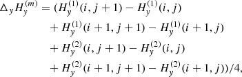 $$ \begin{aligned} \Delta _{y}H_{y}^{(m)} &=(H_{y}^{(1)}(i,j+1)-H_{y}^{(1)}(i,j)\nonumber \\&\quad +H_{y}^{(1)}(i+1,j+1)-H_{y}^{(1)}(i+1,j)\nonumber \\&\quad +H_{y}^{(2)}(i,j+1)-H_{y}^{(2)}(i,j)\nonumber \\&\quad +H_{y}^{(2)}(i+1,j+1)-H_{y}^{(2)}(i+1,j))/4,\end{aligned} $$