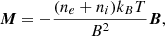 $$ \begin{aligned} \boldsymbol{M} = - \frac{(n_e+n_i)k_BT}{B^2} \boldsymbol{B}, \end{aligned} $$
