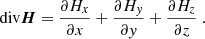 $$ \begin{aligned} \mathrm{div}\boldsymbol{H}=\frac{\partial H_{x}}{\partial x}+\frac{\partial H_{y}}{ \partial y}+\frac{\partial H_{z}}{\partial z}\ . \end{aligned} $$