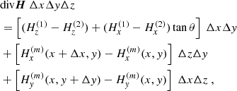 $$ \begin{aligned}&\mathrm{div}\boldsymbol{H}\ \Delta x\Delta y\Delta z \nonumber \\&= \left[ (H_{z}^{(1)}-H_{z}^{(2)})+(H_{x}^{(1)}-H_{x}^{(2)})\tan \theta \right] \ \Delta x\Delta y \\&+\left[ H_{x}^{(m)}(x+\Delta x,y)-H_{x}^{(m)}(x,y)\right] \ \Delta z\Delta y \nonumber \\&+\left[ H_{y}^{(m)}(x,y+\Delta y)-H_{y}^{(m)}(x,y)\right] \ \Delta x\Delta z\ , \nonumber \end{aligned} $$