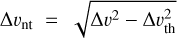 $\Delta {{\rm{\v }}_{{\rm{nt}}}} = \sqrt {\Delta {{\rm{\v }}^2} - \Delta {\rm{\v }}_{{\rm{th}}}^2} $