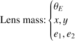 $\[\text { Lens mass: }\left\{\begin{array}{l}\theta_E \\x, y \\e_1, e_2\end{array}\right.\]$