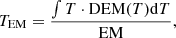 $$ \begin{aligned} T_{\rm EM} = \frac{\int T \cdot \mathrm{DEM}(T)\mathrm{d}T}{\mathrm{EM}}, \end{aligned} $$
