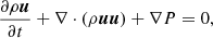 $$ \begin{aligned}&\frac{\partial \rho \boldsymbol{u}}{\partial t}+\nabla \cdot (\rho \boldsymbol{u} \boldsymbol{u})+\nabla P=0, \end{aligned} $$