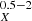 $ _{X}^{0.5-2} $