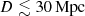 $ D \lesssim 30\,\rm{Mpc} $