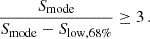 $$ \begin{aligned} \frac{S_{\rm mode}}{S_{\rm mode}-S_{\rm low,68\%}} \ge 3\, .\end{aligned} $$