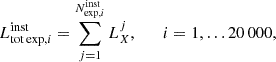 $$ \begin{aligned} L_{\mathrm{tot\,exp}, i}^\mathrm{inst} = \sum _{j=1}^{{N_{\mathrm{exp},i}^\mathrm{inst}}}L_{X}^{j},\qquad {i=1,\ldots 20\,000}, \end{aligned} $$