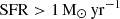$ \mathrm{SFR} > 1\,\rm{M_{\odot}\,\rm{yr^{-1}}} $