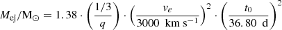 $$ \begin{aligned} M_{\mathrm{ej}} / \mathrm{M}_{\odot } = 1.38 \cdot \left( \frac{1/3}{q}\right) \cdot \left( \frac{{ v}_e}{3000\ \text{ km} \text{ s}^{-1}}\right)^2 \cdot \left( \frac{t_0}{36.80 \ \text{ d}}\right)^2 \end{aligned} $$