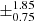 $ \pm^{\text{1.85}}_{\text{0.75}} $