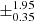 $ \pm^{\text{1.95}}_{\text{0.35}} $
