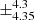 $ \pm^{\text{4.3}}_{\text{4.35}} $