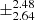 $ \pm^{\text{2.48}}_{\text{2.64}} $