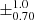 $ \pm^{\text{1.0}}_{\text{0.70}} $