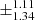 $ \pm^{\text{1.11}}_{\text{1.34}} $