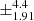 $ \pm^{\text{4.4}}_{\text{1.91}} $