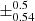 $ \pm^{\text{0.5}}_{\text{0.54}} $