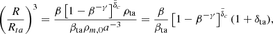 $$ \begin{aligned} \left(\frac{R}{R_{ta}}\right)^3 = \frac{\beta \left[1- \beta ^{-\gamma }\right]^{\tilde{\delta }_c} \rho _{\rm ta}}{\beta _{\rm ta}\rho _{m,0}a^{-3}} = \frac{\beta }{\beta _{\rm ta}} \left[1- \beta ^{-\gamma }\right]^{\tilde{\delta }_c}(1+\delta _{\rm ta}) , \end{aligned} $$