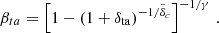 $$ \begin{aligned} \beta _{ta} = \left[ 1 - \left(1+\delta _{\rm ta}\right)^{-1/\tilde{\delta }_c} \right]^{-1/\gamma }\,. \end{aligned} $$