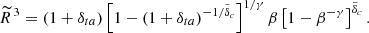 $$ \begin{aligned} \widetilde{R}^{\,3} = (1+\delta _{ta}) \left[ 1 - \left(1+\delta _{ta}\right)^{-1/\tilde{\delta }_c} \right]^{1/\gamma } \beta \left[1- \beta ^{-\gamma }\right]^{\tilde{\delta }_c}. \end{aligned} $$