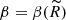 $ \beta=\beta(\widetilde{R}) $