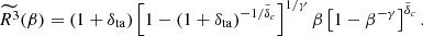 $$ \begin{aligned} \widetilde{R^3}(\beta )&= (1+\delta _{\rm ta}) \left[ 1 - \left(1+\delta _{\rm ta}\right)^{-1/\tilde{\delta }_c} \right]^{1/\gamma } \beta \left[1- \beta ^{-\gamma }\right]^{\tilde{\delta }_c}. \end{aligned} $$