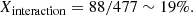 $$ \begin{aligned} X_{\rm interaction} = 88/477 \sim 19\%. \end{aligned} $$