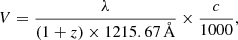 $$ \begin{aligned} V = \frac{\lambda }{(1+z)\times 1215.67\,\AA } \times \frac{c}{1000}, \end{aligned} $$