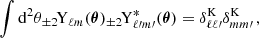 $$ \begin{aligned} \int \mathrm{d} ^{2}\theta _{\pm 2\!}\mathrm{Y}_{\ell m}(\boldsymbol{\theta }) _{\pm 2\!}\mathrm{Y}^{*}_{\ell \prime m\prime }(\boldsymbol{\theta }) = \delta ^{\mathrm{K} }_{\ell \ell \prime } \delta ^{\mathrm{K} }_{m m\prime }\,, \end{aligned} $$