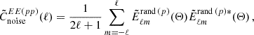 $$ \begin{aligned} \tilde{C}^{EE(pp)}_{\mathrm{noise} }(\ell ) = \frac{1}{2\ell + 1} \sum _{m = -\ell }^{\ell } \tilde{E}^{\mathrm{rand} \, (p)}_{\ell m} (\mathbf \Theta ) \tilde{E}^{\mathrm{rand} \, (p)*}_{\ell m} (\mathbf \Theta )\,, \end{aligned} $$