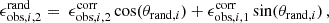 $$ \begin{aligned}&\epsilon ^{\mathrm{rand} \, }_{\mathrm{obs} , i, 2} = \; \epsilon ^{\mathrm{corr} \, }_{\mathrm{obs} , i, 2} \, \mathrm{cos} (\theta _{\mathrm{rand} , i}) + \epsilon ^{\mathrm{corr} \, }_{\mathrm{obs} , i, 1} \, \mathrm{sin} (\theta _{\mathrm{rand} , i})\,, \end{aligned} $$