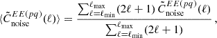 $$ \begin{aligned} \langle \tilde{C}^{EE(pq)}_{\mathrm{noise} }(\ell ) \rangle = \frac{\sum _{\ell = \ell _{\mathrm{min} }}^{\ell _{\mathrm{max} }}(2 \ell + 1) \, \tilde{C}^{EE(pq)}_{\mathrm{noise} }(\ell )}{\sum _{\ell = \ell _{\mathrm{min} }}^{\ell _{\mathrm{max} }} (2 \ell + 1)}\,, \end{aligned} $$
