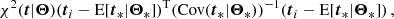 $$ \begin{aligned} \chi ^2(\boldsymbol{t}|\boldsymbol{\Theta }) (\boldsymbol{t}_i - \mathrm{E} [\boldsymbol{t}_*|\boldsymbol{\Theta }_*])^\mathrm{T} {(\mathrm{Cov} (\boldsymbol{t}_*|\boldsymbol{\Theta }_*)})^{-1}(\boldsymbol{t}_i - \mathrm{E} [\boldsymbol{t}_*|\boldsymbol{\Theta }_*])\,, \end{aligned} $$
