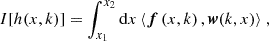 $$ \begin{aligned} I [h(x,k)] = \int _{x_1}^{x_2} \mathrm{d} x \, \langle \boldsymbol{f} \left( x, k \right), \boldsymbol{w}(k,x)\rangle \;, \end{aligned} $$