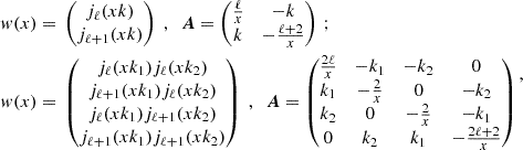 $$ \begin{aligned} \begin{split} w (x) =&\;\begin{pmatrix} j_{\ell }(xk) \\ j_{\ell + 1}(xk) \end{pmatrix} \;, \; \; \boldsymbol{A}= \begin{pmatrix} \frac{\ell }{x}&-k \\ k&-\frac{\ell + 2}{x} \end{pmatrix} \,; \\ w (x) =&\;\begin{pmatrix} j_{\ell }(xk_1)j_{\ell }(xk_2) \\ j_{\ell +1}(xk_1)j_{\ell }(xk_2) \\ j_{\ell }(xk_1)j_{\ell +1}(xk_2) \\ j_{\ell +1}(xk_1)j_{\ell +1}(xk_2) \end{pmatrix} \;,\; \; \boldsymbol{A}= \begin{pmatrix} \frac{2\ell }{x}&-k_1&-k_2&0 \\ k_1&-\frac{2}{x}&0&- k_2 \\ k_2&0&-\frac{2}{x}&-k_1 \\ 0&k_2&k_1&-\frac{2\ell +2}{x} \end{pmatrix} \end{split}\,, \end{aligned} $$