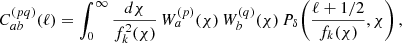 $$ \begin{aligned} C_{a b}^{(p q)}(\ell ) = \int _{0}^{\infty } \frac{d\chi }{f_{k}^2(\chi )} \, W_{a}^{(p)}(\chi ) \, W_{b}^{(q)}(\chi ) \, P_{\delta } \bigg (\frac{\ell +1/2}{f_{k}(\chi )}, \chi \bigg )\,, \end{aligned} $$