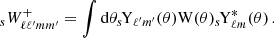 $$ \begin{aligned} _{s}W_{\ell \ell ^{\prime } m m^{\prime }}^{+} = \int \mathrm{d} \theta _{s\!}\mathrm{Y}_{\ell ^{\prime } m^{\prime }}(\theta ) \mathrm{W} (\theta ) _{s\!}\mathrm{Y}^{*}_{\ell m}(\theta )\,. \end{aligned} $$