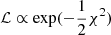$ \mathcal{L} \propto \mathrm{exp}(-\frac{1}{2} \chi^2) $
