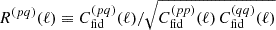 $ R^{(p q)}(\ell) \equiv C_{\mathrm{fid}}^{(pq)}(\ell)/\sqrt{C_{\mathrm{fid}}^{(pp)}(\ell) \, C_{\mathrm{fid}}^{(qq)} (\ell)} $