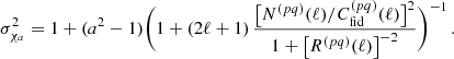 $$ \begin{aligned} \sigma _{\chi _a}^2 = 1 + (a^2 - 1) \Bigg (1 + (2\ell + 1) \, \frac{\big [ N^{(pq)} (\ell )/C_{\mathrm{fid} }^{(pq)} (\ell )\big ]^2}{1 + \big [R^{(p q)}(\ell )\big ]^{-2}}\Bigg )^{-1}\,. \end{aligned} $$