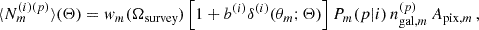 $$ \begin{aligned} \langle N_{m}^{(i)(p)}\rangle (\mathbf \Theta ) = { w}_{m}(\Omega _{\mathrm{survey} }) \, \Big [1+b^{(i)}\delta ^{(i)}(\theta _{m}; \mathbf \Theta )\Big ] \, P_{m}(p|i) \, n_{\mathrm{gal} , m}^{(p)} \, A_{\mathrm{pix} , m}\,, \end{aligned} $$